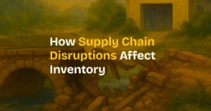 Supply Chain Disruptions: Causes, Early Signals & Inventory Strategies That Work